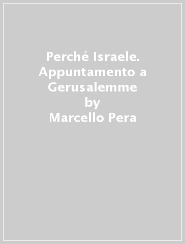 Perché Israele. Appuntamento a Gerusalemme - Marcello Pera - Peppino Caldarola - Maria Giovanna Maglie