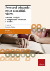 Percorsi educativi nella disabilità visiva. Identità, famiglia e integrazione scolastica e sociale