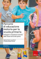 Percorsi di educazione motoria per la scuola primaria. Sviluppare competenze motorie dalla classe terza alla quinta