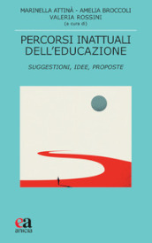 Percorsi inattuali dell educazione. Suggestioni, idee, proposte