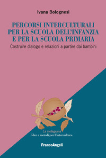 Percorsi interculturali per la scuola dell'infanzia e per la scuola primaria. Costruire dialogo e relazioni a partire dai bambini - Ivana Bolognesi