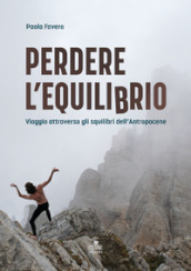 Perdere l equilibrio. Viaggio attraverso gli squilibri dell Antropocene