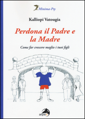 Perdona il padre e la madre. Come far crescere meglio i tuoi figli - Kalliopi Vatougia