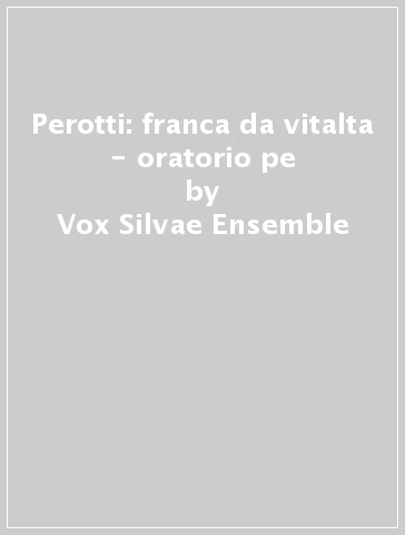 Perotti: franca da vitalta - oratorio pe - Vox Silvae Ensemble