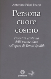 Persona cuore cosmo. L identità cristiana dell Oriente slavo nell opera di Tomas Spidlik