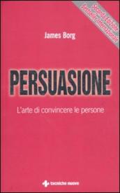 Persuasione. L arte di convincere le persone