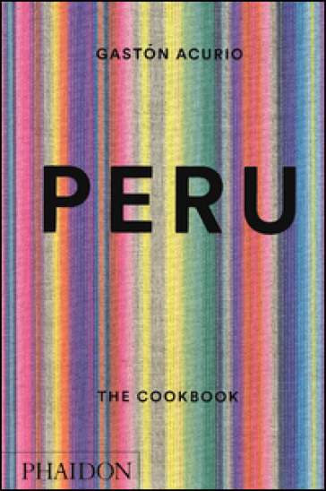 Peru: the cookbook - Gastón Acurio