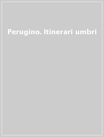 Perugino. Itinerari umbri