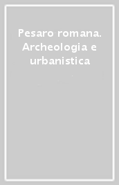 Pesaro romana. Archeologia e urbanistica