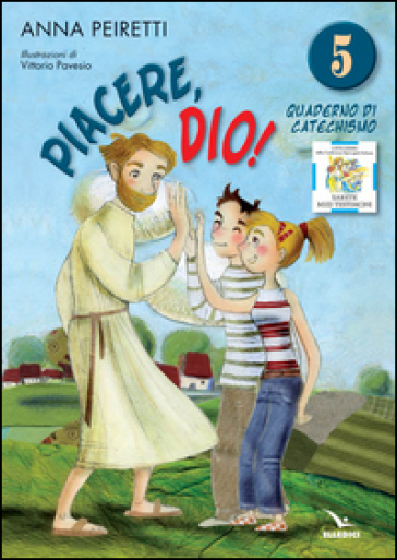 Piacere, Dio! Quaderno di catechismo. Vol. 5 - Anna Peiretti - Bruno Ferrero