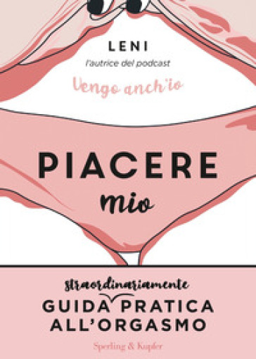 Piacere mio. Guida straordinariamente pratica all'orgasmo - Leni