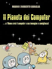 Il Pianeta dei Computer - e l Uomo creò il computer a Sua Immagine e Somiglianza