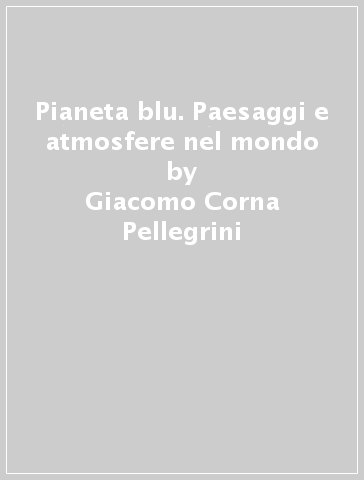 Pianeta blu. Paesaggi e atmosfere nel mondo - Giacomo Corna Pellegrini