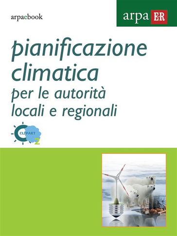 Pianificazione climatica per le autorità locali e regionali - Anna Petersson Max - Antje Fritzsche - Didier Chapuis - Emilie Prouteau - Eric Chaxel - Guillaume Brulfert - Henrik Johansson - Isabelle Girerd - Karin Roser - Matthias Schucht Saena - Piotr Klementowski - Vittorio Marletto