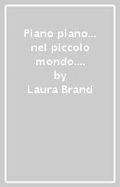 Piano piano... nel piccolo mondo. 20 storie per fermarti ad ammirare i piccoli incanti della natura. Ediz. a colori