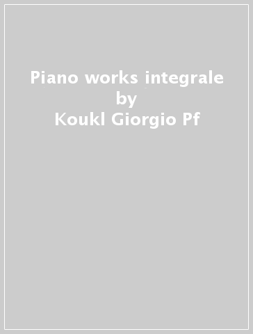 Piano works integrale - Koukl Giorgio Pf