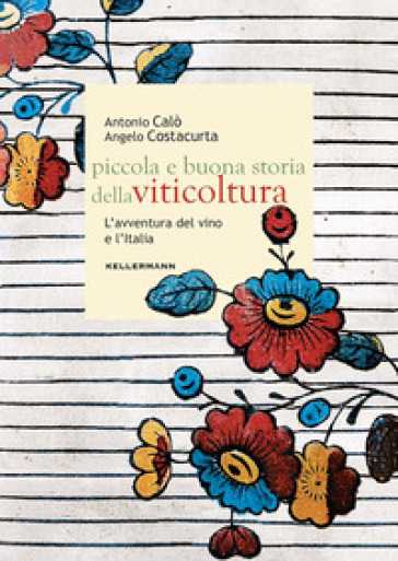 Piccola e buona storia della viticoltura. L'avventura del vino in Italia - Antonio Calò - Angelo Costacurta