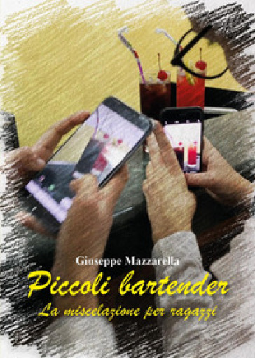 Piccoli bartender. La miscelazione per ragazzi - Giuseppe Mazzarella