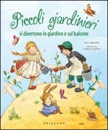 Piccoli giardinieri si divertono in giardino e sul balcone - Sara Agostini - Linda Cavallini