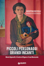 Piccoli personaggi grandi incanti. Maria Signorelli, il teatro di figura e il suo Novecento