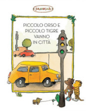 Piccolo Tigre e Piccolo Orso vanno in città. Ediz. illustrata