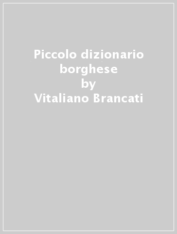 Piccolo dizionario borghese - Vitaliano Brancati - Leo Longanesi