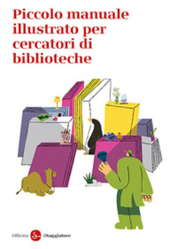 Piccolo manuale illustrato per cercatori di biblioteche - Officina Saggiatore