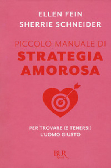 Piccolo manuale di strategia amorosa. Per trovare (e tenersi) l'uomo giusto - Ellen Fein - Sherrie Schneider