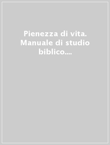 Pienezza di vita. Manuale di studio biblico. Manuale adolescenti n. 19