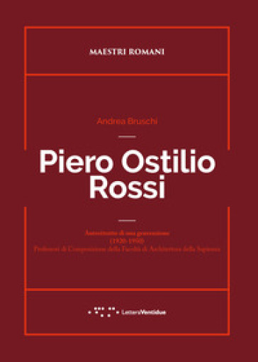 Piero Ostilio Rossi. Autoritratto di una generazione (1920-1950). Professori di Composizione della Facoltà di Architettura della Sapienza - Andrea Bruschi