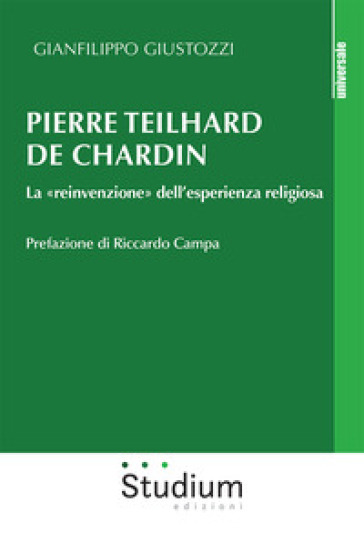 Pierre Teilhard de Chardin. La «reinvenzione» dell'esperienza religiosa - Gianfilippo Giustozzi