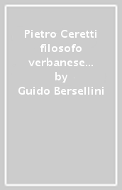 Pietro Ceretti filosofo verbanese o la filosofia come realtà morale