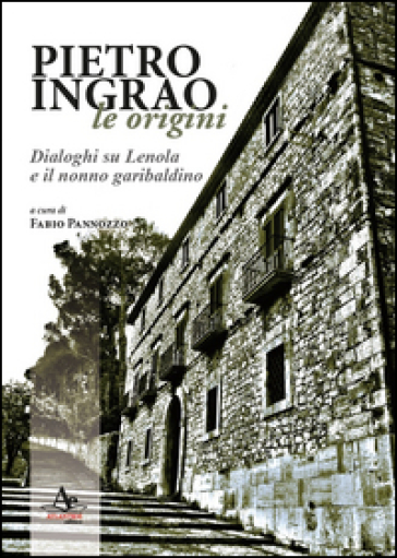 Pietro Ingrao: le origini. Dialoghi su Lenola e il nonno garibaldino