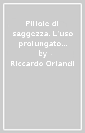 Pillole di saggezza. L uso prolungato aiuta a vivere meglio