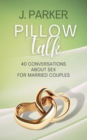 Pillow Talk: 40 Conversations about Sex for Married Couples