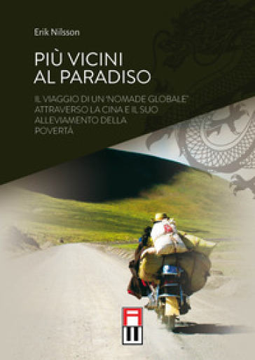 Più vicini al paradiso. Il viaggio di un «nomade globale» attraverso la Cina e il suo alleviamento della povertà. Ediz. speciale - Erik Nilsson