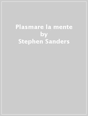 Plasmare la mente - Stephen Sanders