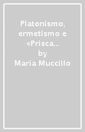 Platonismo, ermetismo e «Prisca theologia». Ricerche di storiografia filosofica rinascimentale