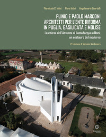 Plinio e Paolo Marconi architetti per l'Ente Riforma in Puglia, Basilicata e Molise. La chiesa dell'Assunta di Lamadacqua a Noci: un restauro del moderno - Piernicola C. Intini - Piero Intini - Angelamaria Quartulli