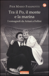 Tra il Po, il monte e la marina. I romagnoli da Artusi a Fellini