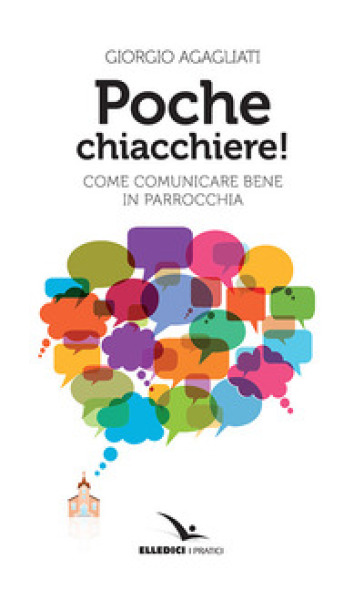 Poche chiacchiere! Come comunicare bene in parrocchia - Giorgio Agagliati