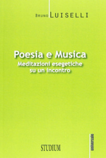 Poesia e musica. Meditazioni esegetiche su un incontro - Bruno Luiselli