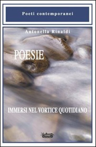 Poesie. Immersi nel vortice quotidiano - Antonella Rinaldi