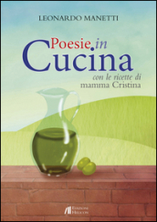 Poesie in cucina. Con le ricette di mamma Cristiana