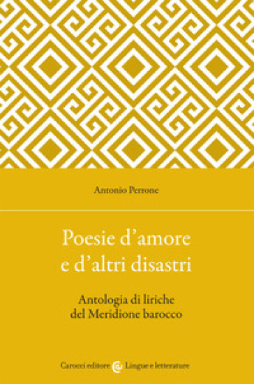 Poesie d'amore e d'altri disastri. Antologia di liriche del Meridione barocco - Antonio Perrone