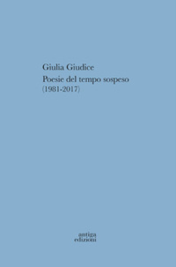 Poesie del tempo sospeso (1981-2017) - Giulia Giudice