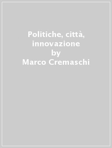 Politiche, città, innovazione - Marco Cremaschi