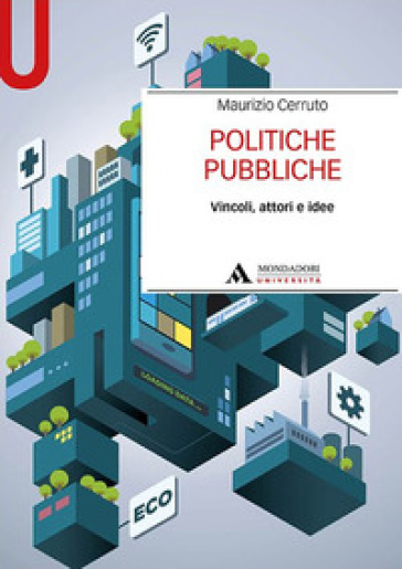 Politiche pubbliche. Vincoli, attori e idee - Maurizio Cerruto