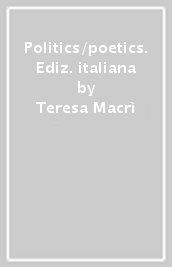 Politics/poetics. Ediz. italiana