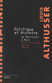 Politique et Histoire, de Machiavel à Marx - Cours à l Ecole Normale Supérieure de 1955 à 1972